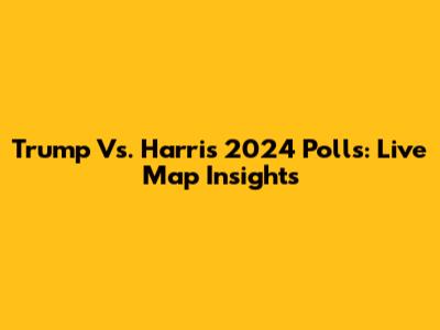 Trump Vs. Harris 2024 Polls: Live Map Insights