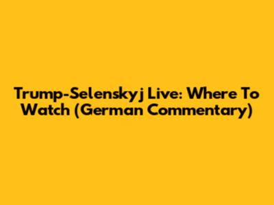 Trump-Selenskyj Live: Where To Watch (German Commentary)