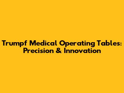 Trumpf Medical Operating Tables: Precision & Innovation