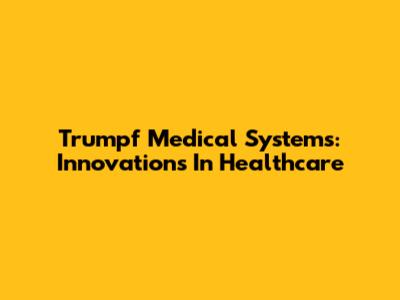 Trumpf Medical Systems: Innovations In Healthcare