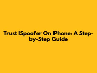 Trust ISpoofer On IPhone: A Step-by-Step Guide