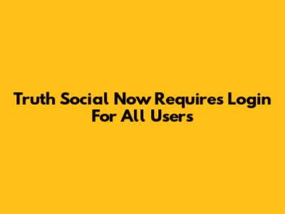 Truth Social Now Requires Login For All Users