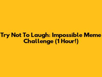 Try Not To Laugh: Impossible Meme Challenge (1 Hour!)