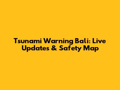 Tsunami Warning Bali: Live Updates & Safety Map