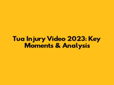Tua Injury Video 2023: Key Moments & Analysis