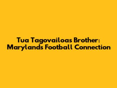 Tua Tagovailoa's Brother: Maryland's Football Connection