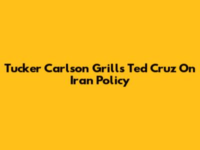 Tucker Carlson Grills Ted Cruz On Iran Policy
