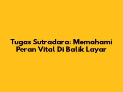 Tugas Sutradara: Memahami Peran Vital Di Balik Layar