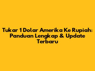 Tukar 1 Dolar Amerika Ke Rupiah: Panduan Lengkap & Update Terbaru