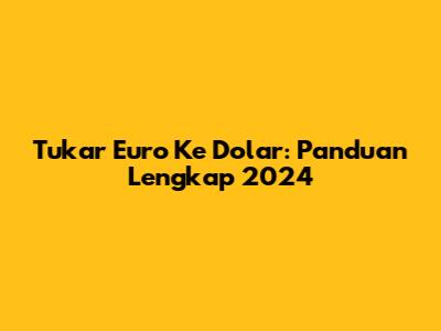 Tukar Euro Ke Dolar: Panduan Lengkap 2024
