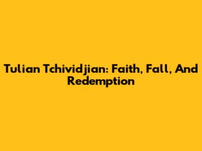 Tulian Tchividjian: Faith, Fall, And Redemption