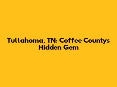 Tullahoma, TN: Coffee County's Hidden Gem