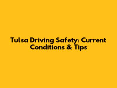 Tulsa Driving Safety: Current Conditions & Tips