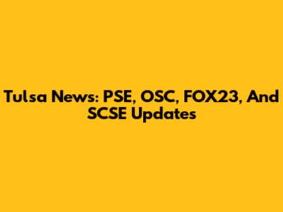 Tulsa News: PSE, OSC, FOX23, And SCSE Updates