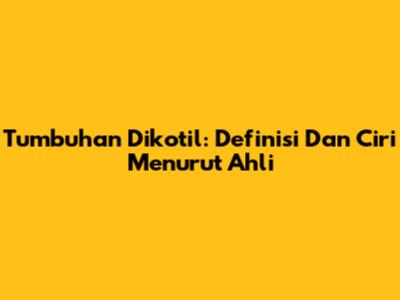 Tumbuhan Dikotil: Definisi Dan Ciri Menurut Ahli