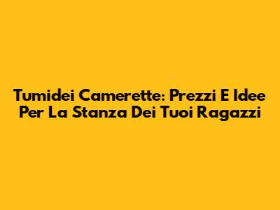 Tumidei Camerette: Prezzi E Idee Per La Stanza Dei Tuoi Ragazzi