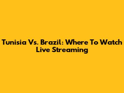 Tunisia Vs. Brazil: Where To Watch Live Streaming