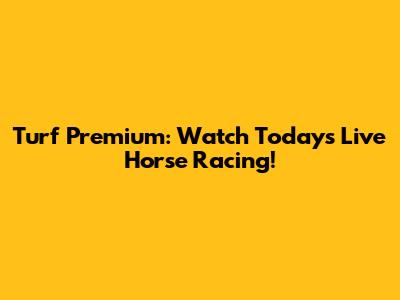 Turf Premium: Watch Today's Live Horse Racing!