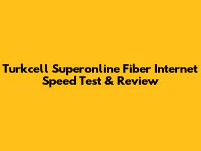 Turkcell Superonline Fiber Internet Speed Test & Review