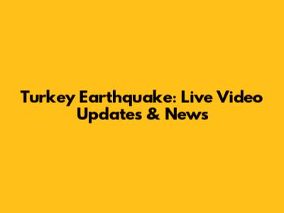 Turkey Earthquake: Live Video Updates & News