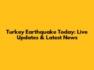 Turkey Earthquake Today: Live Updates & Latest News