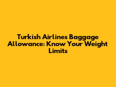 Turkish Airlines Baggage Allowance: Know Your Weight Limits