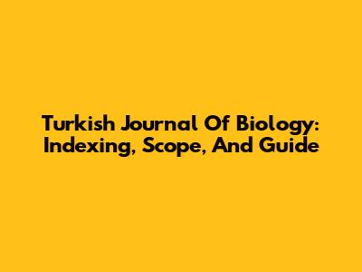 Turkish Journal Of Biology: Indexing, Scope, And Guide