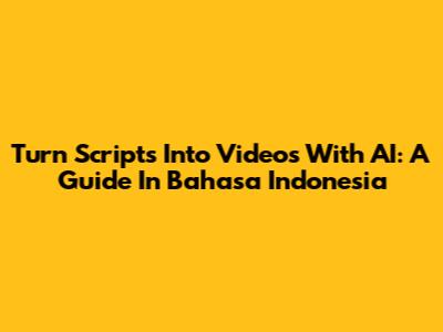 Turn Scripts Into Videos With AI: A Guide In Bahasa Indonesia