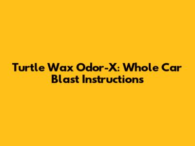 Turtle Wax Odor-X: Whole Car Blast Instructions