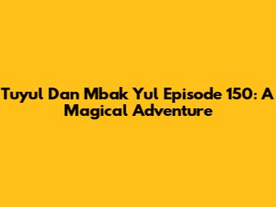 Tuyul Dan Mbak Yul Episode 150: A Magical Adventure