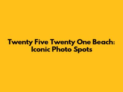 Twenty Five Twenty One Beach: Iconic Photo Spots