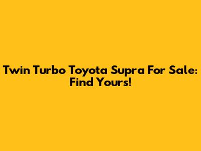 Twin Turbo Toyota Supra For Sale: Find Yours!
