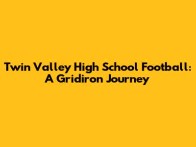 Twin Valley High School Football: A Gridiron Journey