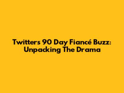 Twitter's 90 Day Fiancé Buzz: Unpacking The Drama
