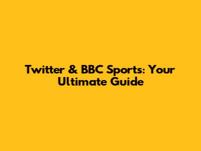 Twitter & BBC Sports: Your Ultimate Guide