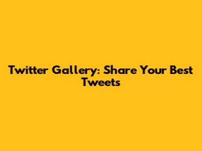 Twitter Gallery: Share Your Best Tweets