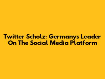 Twitter Scholz: Germany's Leader On The Social Media Platform