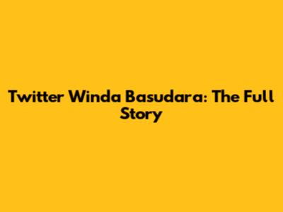 Twitter Winda Basudara: The Full Story