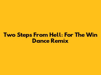Two Steps From Hell: 'For The Win' Dance Remix
