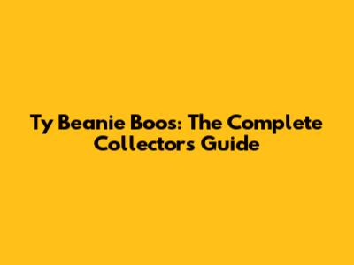 Ty Beanie Boos: The Complete Collector's Guide