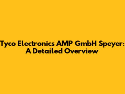 Tyco Electronics AMP GmbH Speyer: A Detailed Overview