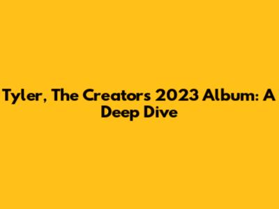 Tyler, The Creator's 2023 Album: A Deep Dive