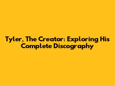 Tyler, The Creator: Exploring His Complete Discography