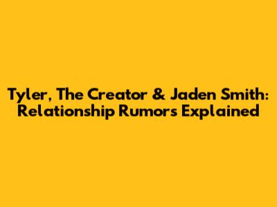 Tyler, The Creator & Jaden Smith: Relationship Rumors Explained