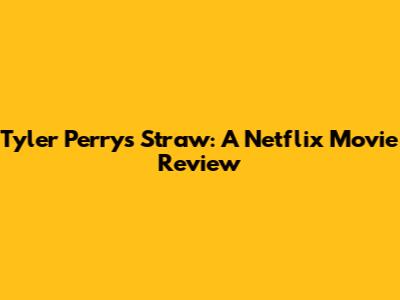Tyler Perry's Straw: A Netflix Movie Review