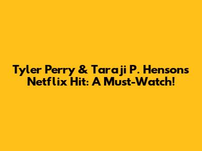 Tyler Perry & Taraji P. Henson's Netflix Hit: A Must-Watch!