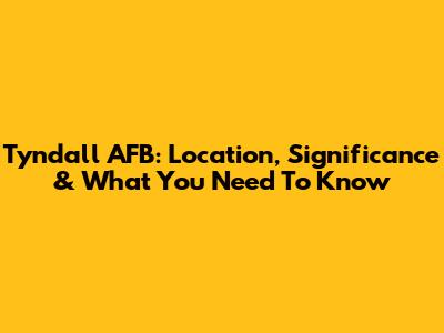 Tyndall AFB: Location, Significance & What You Need To Know