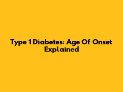 Type 1 Diabetes: Age Of Onset Explained