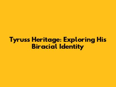 Tyrus's Heritage: Exploring His Biracial Identity