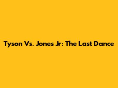 Tyson Vs. Jones Jr: The Last Dance